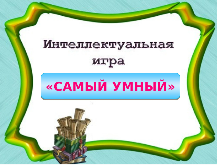 Интеллектуальная игра «Самый умный».